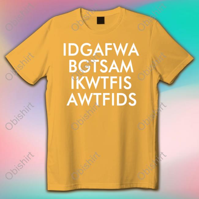 Idgafwa Bgtsam Ikwtfis A Wtfids Tee Shirt