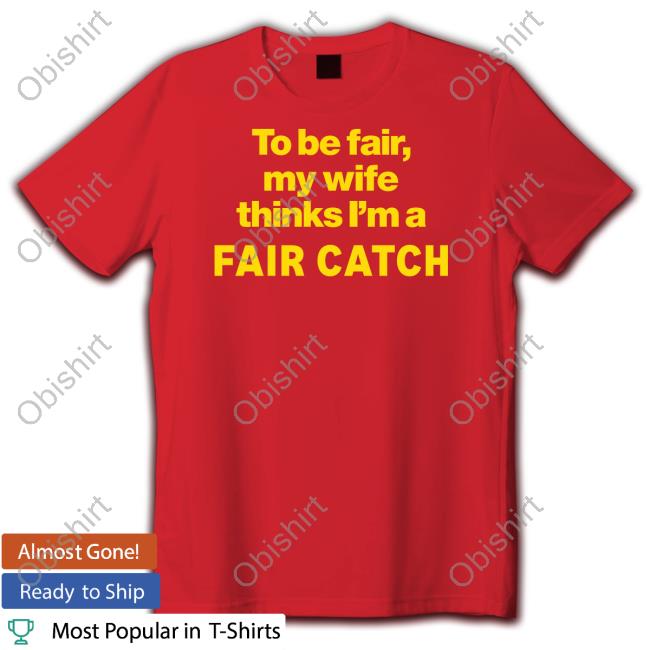 Official To Be Fair My Wife Thinks I'm A Fair Catch Hoodie Jacqueline