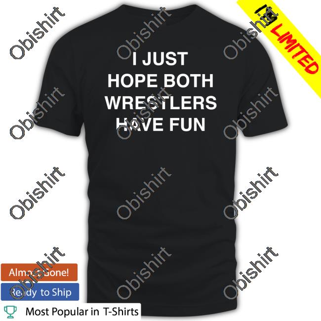I Just Hope Both Wrestlers Have Fun Shirts Twilight Palms