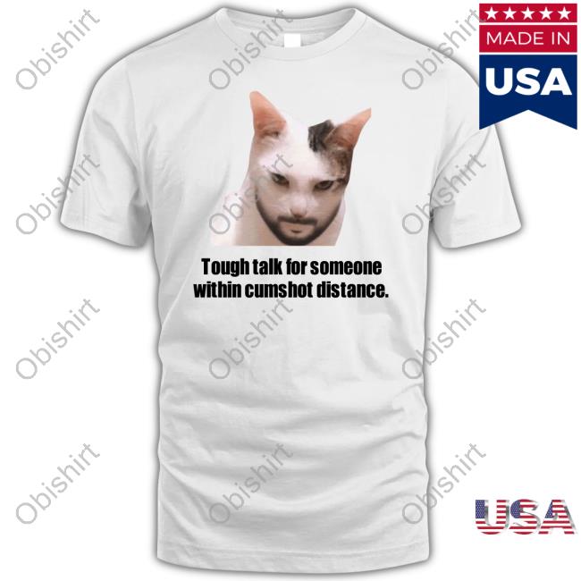 Official Tough Talk For Someone Within Cumshot Distance Shirt