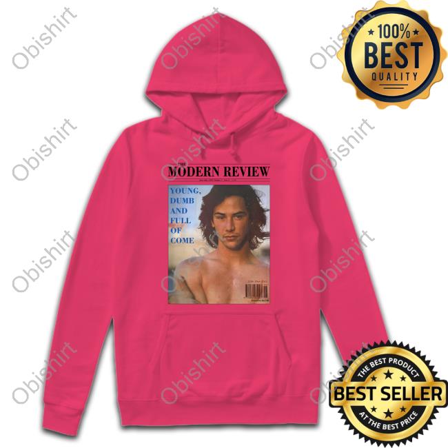 The Modern Review Young Dumb And Full Of Come Hoodie
