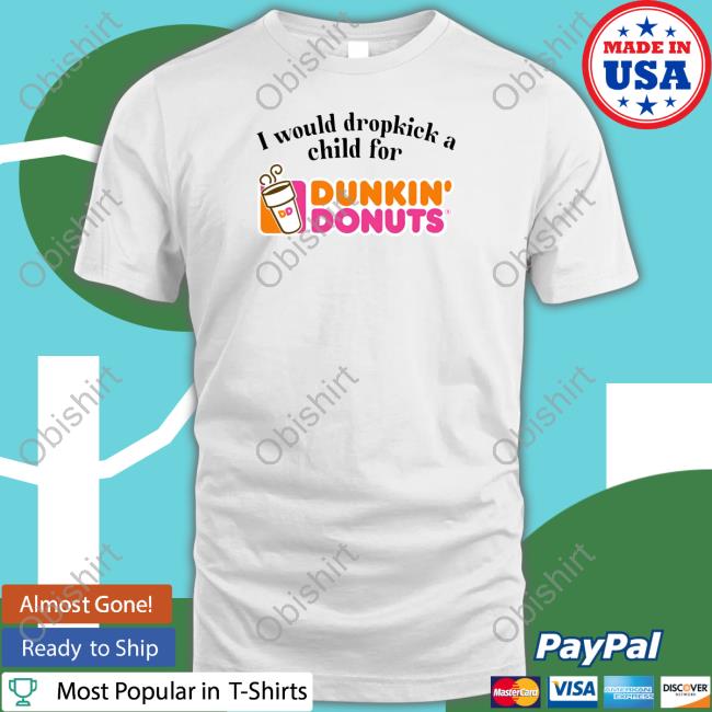 Official Unethicalthreads Merch I Would Dropkick A Child For Dunkin Donuts Shirt