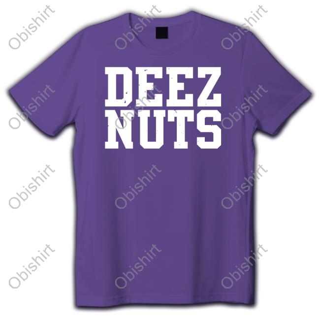 Deez Nuts Shirt Shirts That Go Hard