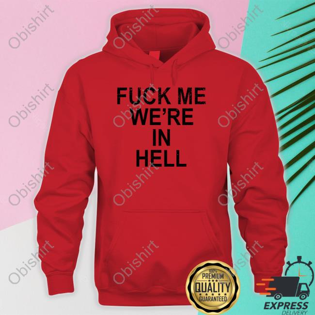 Fuck Me We're In Hell New Shirt