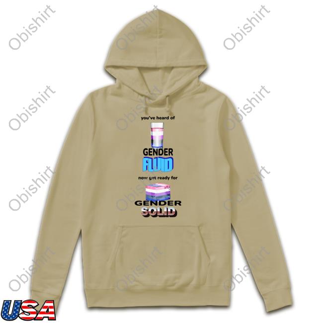 You've Heard Of Gender Fluid Now Get Ready For Gender Solid Shirts Gotfunnymerch You've Heard Of Gender Fluid