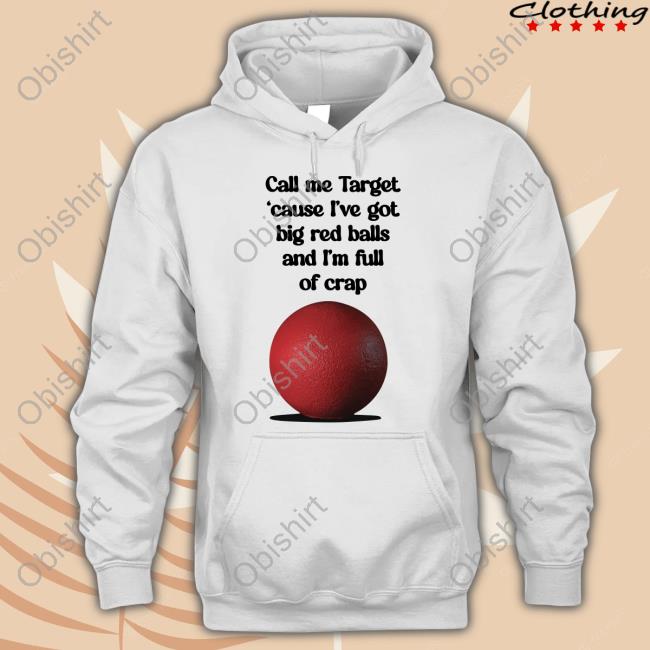 Shirtsthtgohard Merch Call Me Target 'Cause I've Got Big Red Balls And I'm Full Of Crap Tee Shirt