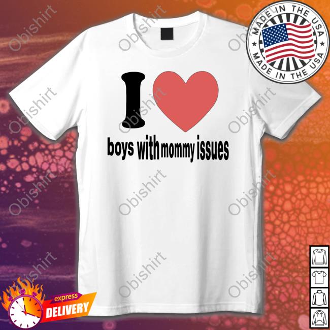 I Love Boys With Mommy Issues T-Shirt