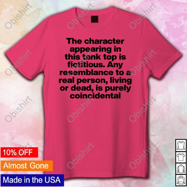The Character Appearing In This Tank Top Is Fictitious. Any Resemblance To A Real Person, Living Or Dead, Is Purely Coincidental Shirt