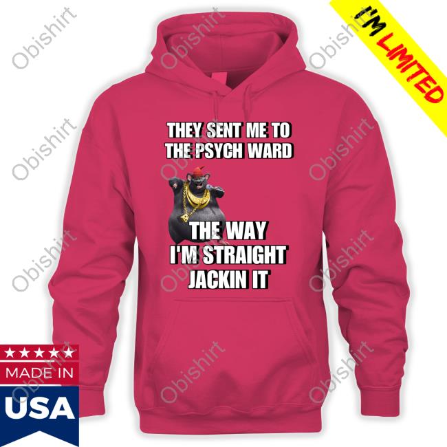 They Sent Me To The Psych Ward The Way I'm Straight Jackin It Hooded Sweatshirt
