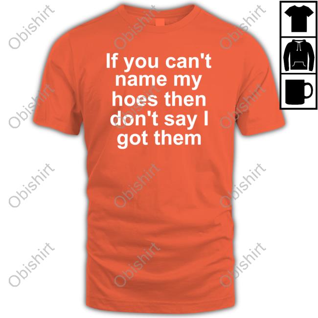 Richcoastrican If You Can't Name My Hoes Then Don't Say Got Them Shirts