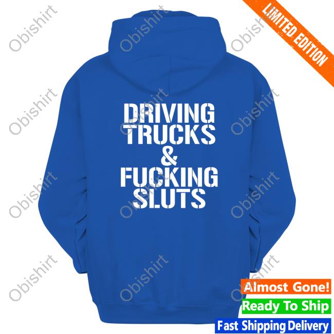 Driving Trucks And Fucking Sluts Hoodie