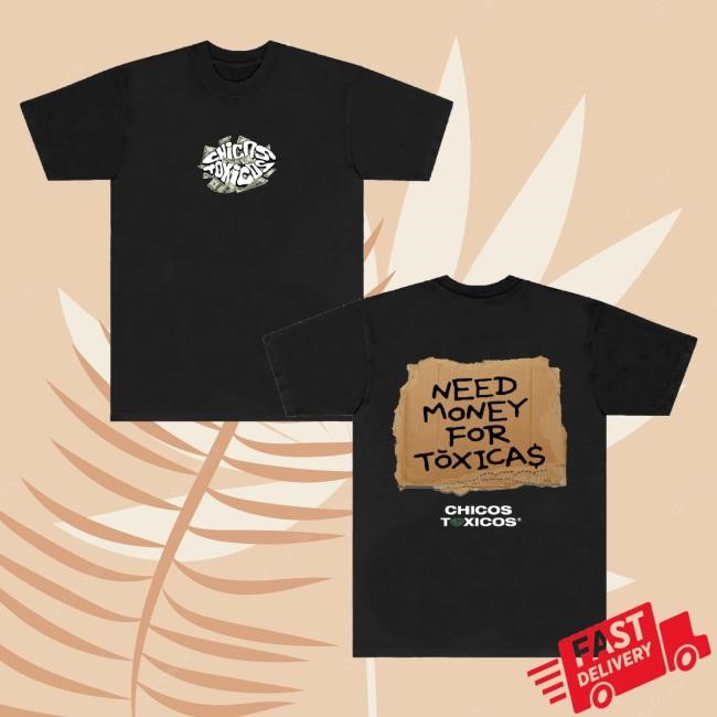 Official Chicos Toxicos Merch Need Money For Toxicas T-Shirt, Hoodie, Tank Top, Sweater And Long Sleeve T-Shirt Black