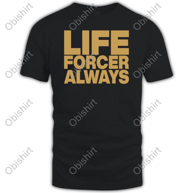 Life Forcer Always T-Shirt, Hoodie, Tank Top, Sweater And Long Sleeve T-Shirt