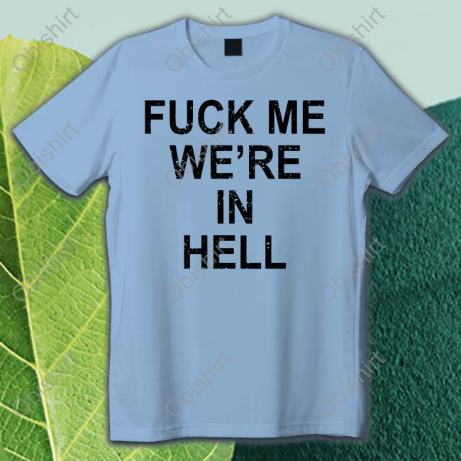 Jansqueezy Fuck Me We're In Hell Tee Shirt