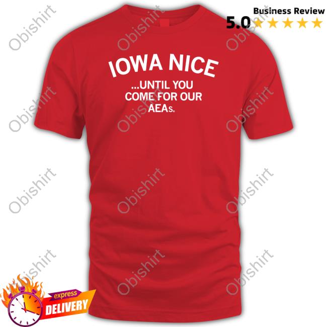 Raygunsite Iowa Nice Until You Come For Our Aeas Tee Shirt