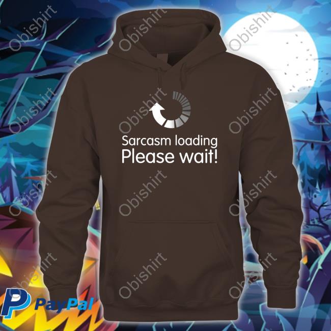 Technodad Updates Sarcasm Loading Please Wait Hoodie