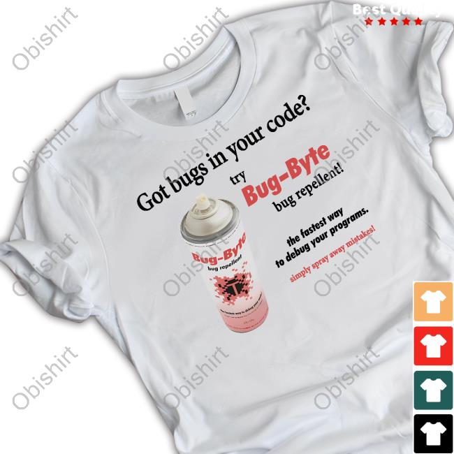 Got Bugs In Your Code Try Bug-Byte Bug Repellent Shirt