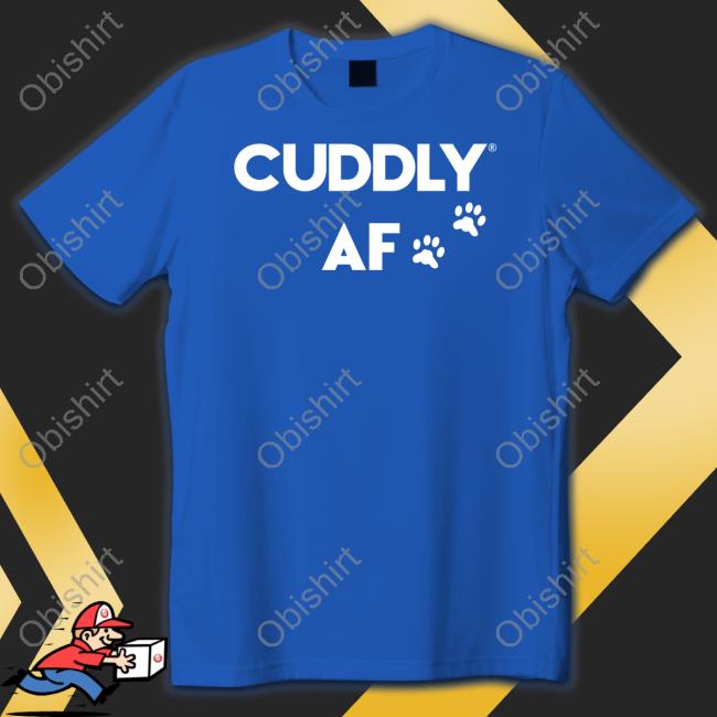 Mo_Mountain_Mutts Cuddly Af Tee Mo_Mountain_Mutts Cuddly Af Shirt