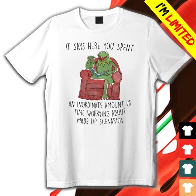 Frog It Says Here You Spent An Inordinate Amount Of Time Worrying About Made Up Scenarios shirt, hoodie, tank top, sweater and long sleeve t-shirt