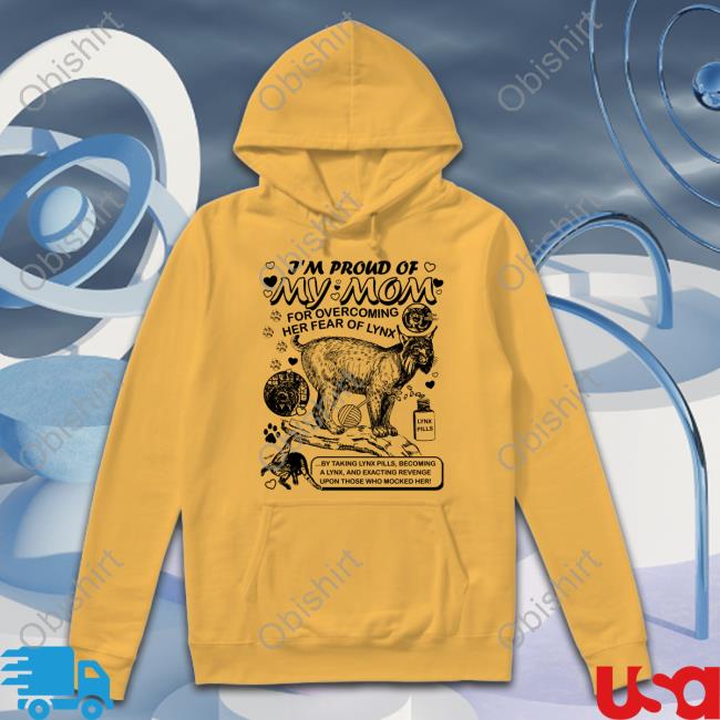 I'm Proud Of My Mom For Overcoming Her Fear Of Lynx T Shirt Shirts That Go Hard