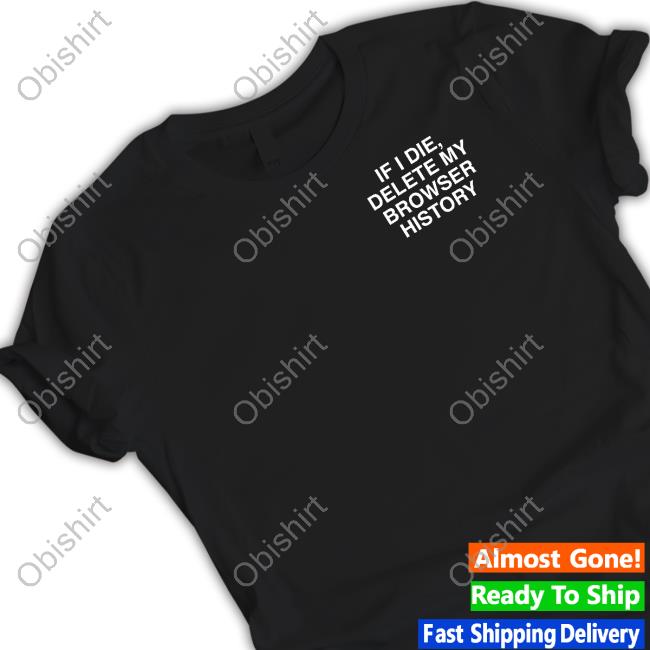 Assholes Live Forever Merch If I Die Delete My Browser History Funny T Shirt