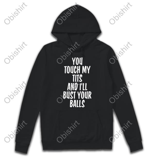 You Touch My Tits And I’Ll Bust Your Balls Long Sleeve Tee