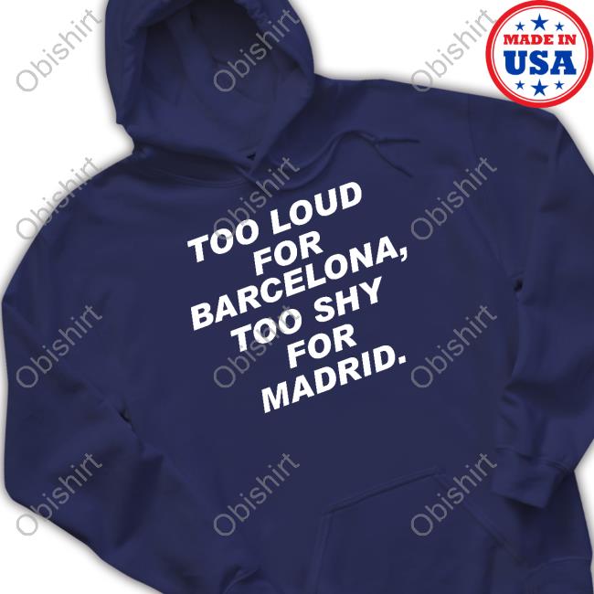 Rosalía Too Loud For Barcelona Too Shy For Madrid Shirt