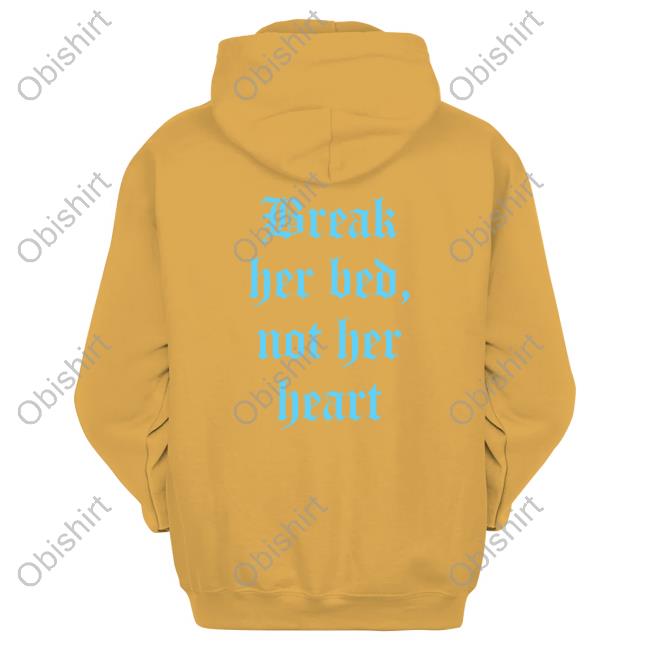 Shirts That Go Hard Break Her Bed Not Her Heart Hoodie Shirts That Go Hard Break Her Bed Not Her Heart Hoodie