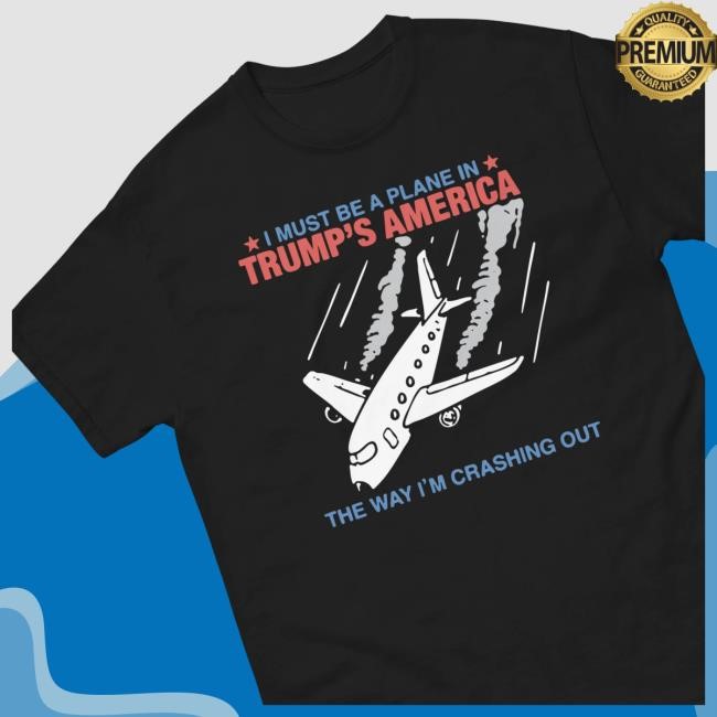 The Goodshirts Merch Shop Store Official I Must Be A Plane In Trump’S America The Way I’M Crashing Out Sweatshirt