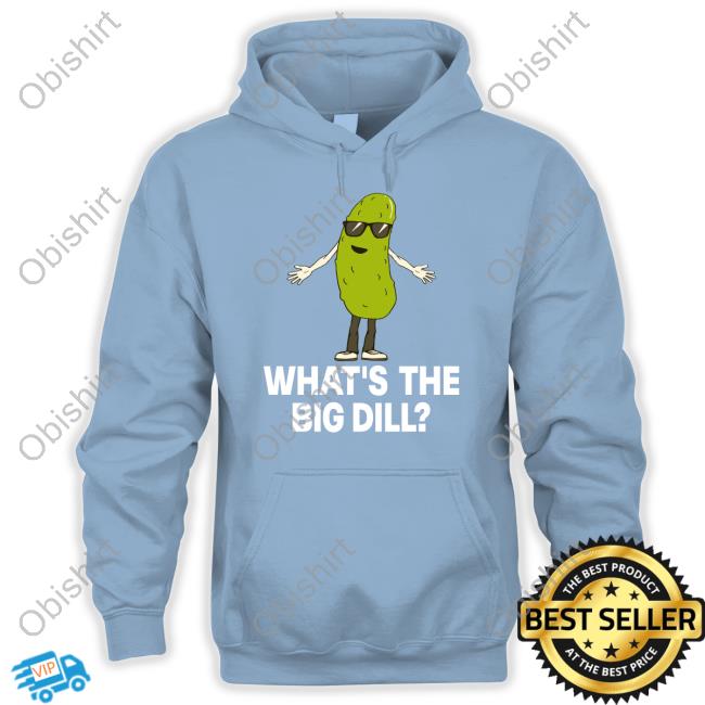 What's The Big Dill Tee Shirt