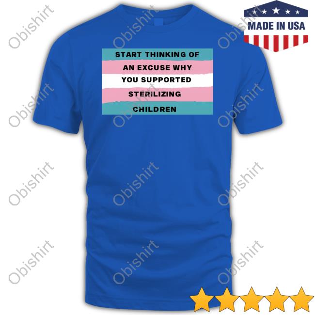 Gays Against Groomers Start Thinking Of An Excuse Why You Supported Sterilizing Children Shirts