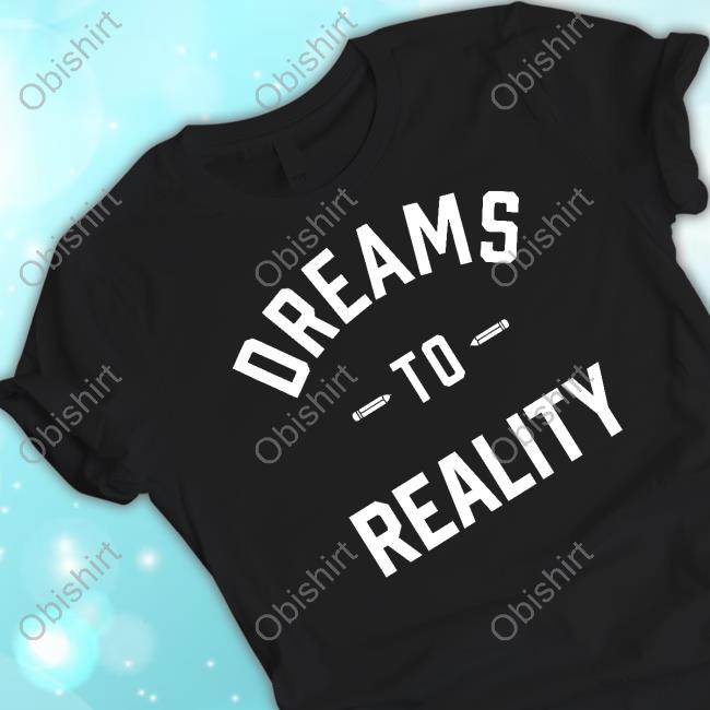 Dreams To Reality T Shirt