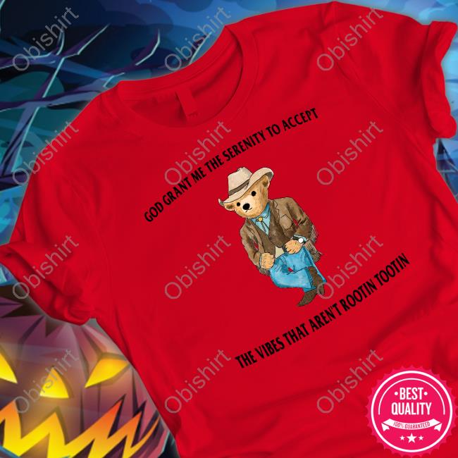 Teddy Bear Rootin Tootin Sweatshirt Official God Grant Me The Serenity To Accept The Vibes That Aren't Rootin Tootin Hoodie