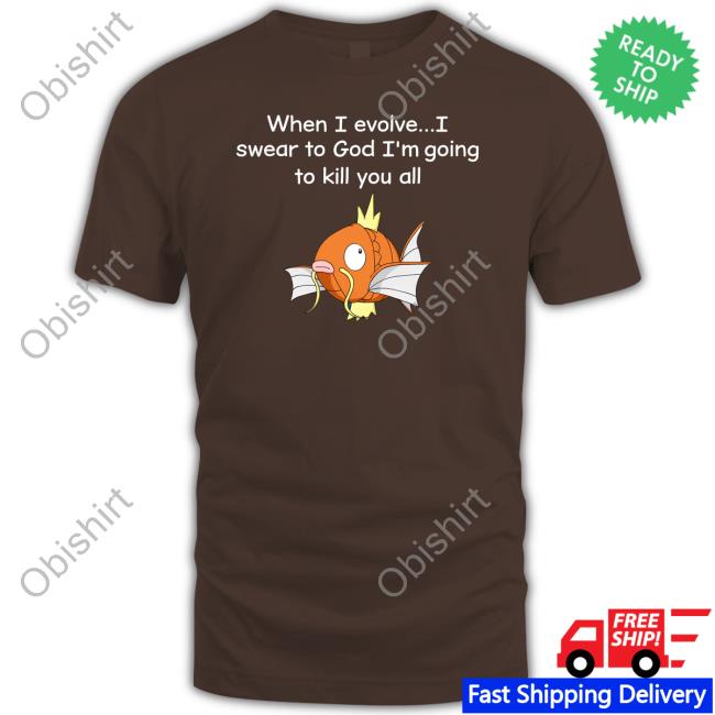 When I Evolve I Swear To God I'm Going To Kill You All Tee Shirts That Go Hard