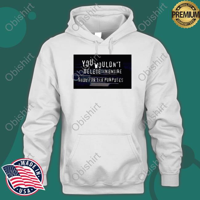 I'm Just A Tourist You Wouldn't Delete An Entire Show For Tax Purposes Shirts