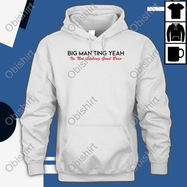 Big Man Ting Yeah Its Not Looking Good Brav Shirt