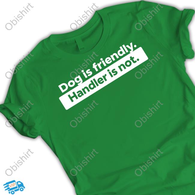 Sirod Dog Is Friendly Handler Is Not Hooded Sweatshirt Sirod Dog Is Friendly Handler Is Not T-Shirts 5Irod