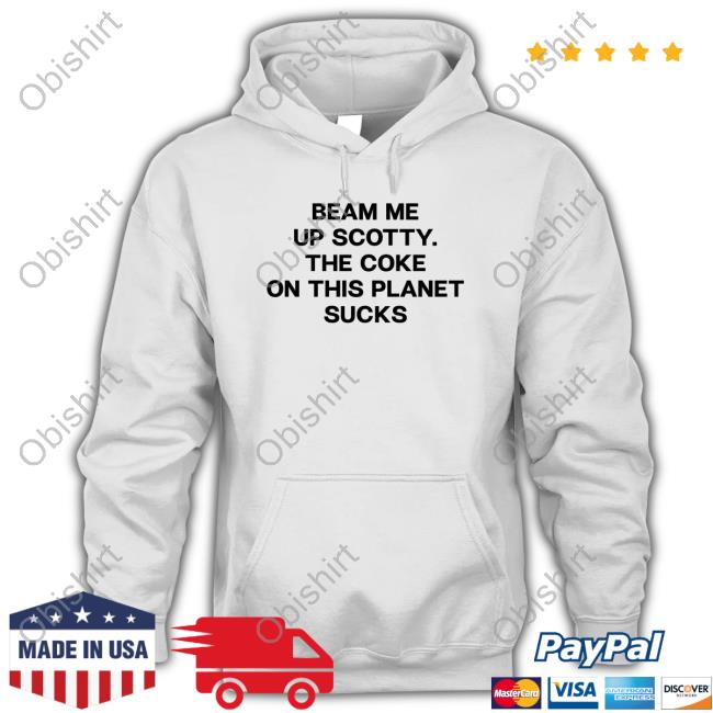 Beam Me Up Scotty The Coke On This Planet Sucks Hoodie