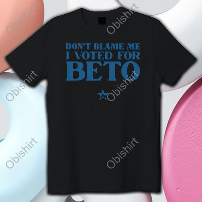 Don't Blame Me I Voted For Beto New Shirt