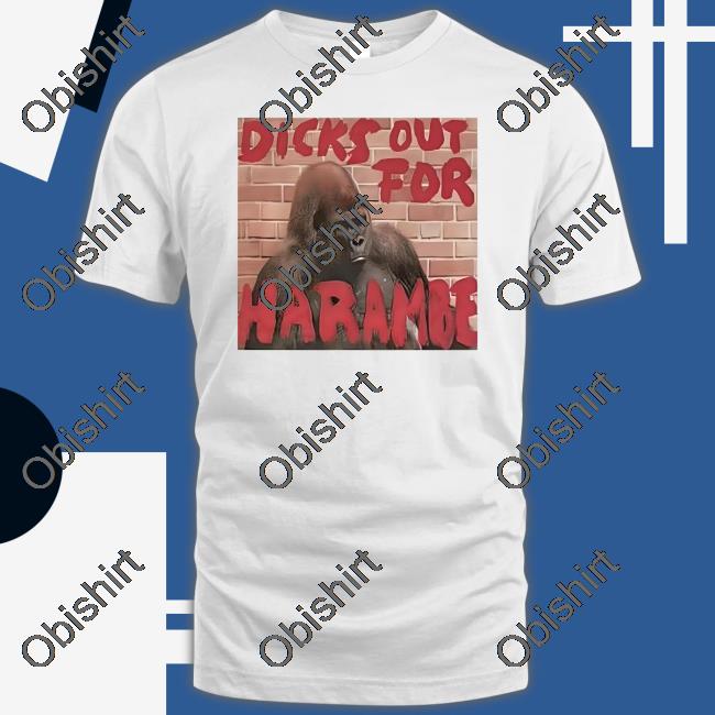 Dicks Out For Harambe Tees