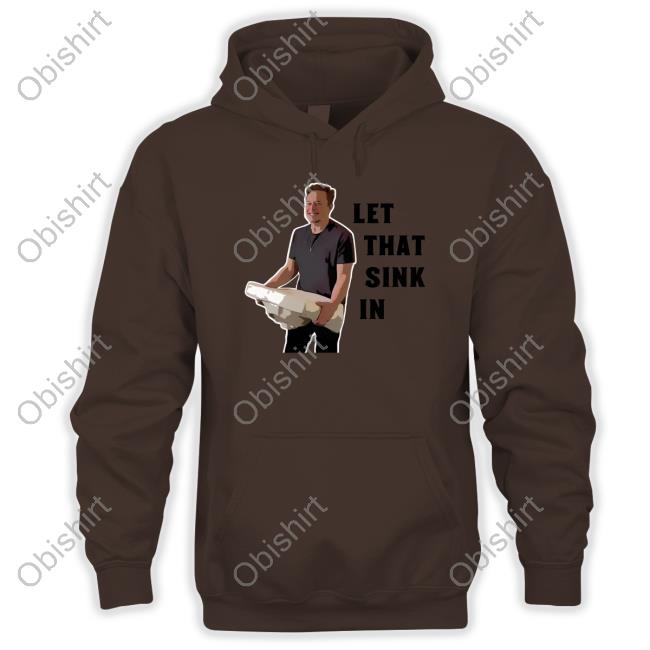 Let That Sink In Elon Musk Hoodie Clownworld Merch Let That Sink In Elon Musk Tee