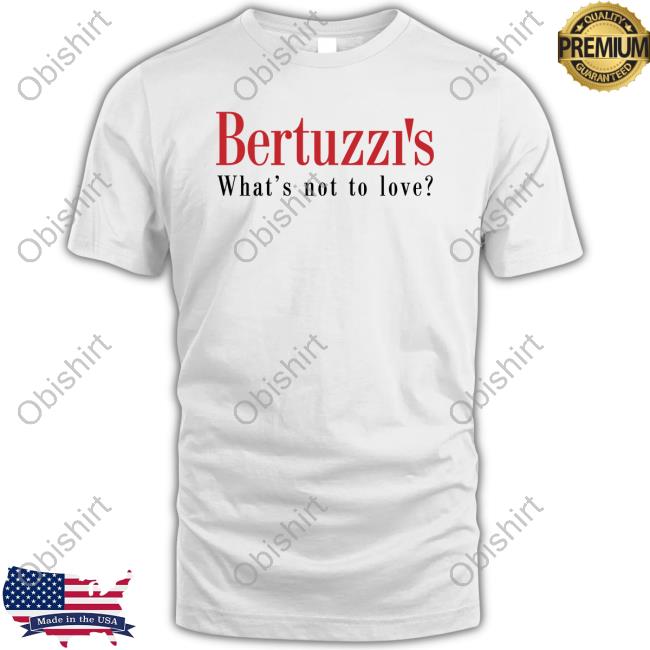Bertuzzi's What's Not To Love Sweatshirt Bertuzzi's Shirt, T Shirt, Hoodie, Sweater, Long Sleeve T-Shirt And Tank Top
