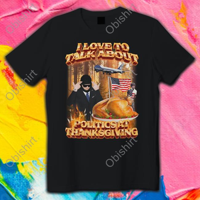 Swag Stimulus Merch I Love To Talk About Politics At Thanksgiving T Shirt