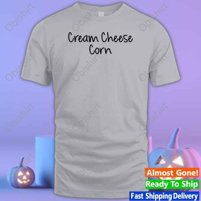 Cream Cheese Corn Shirt Goodshirts Merch