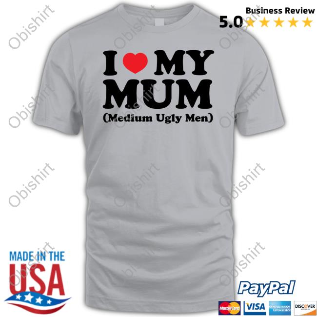 Got Funny I Love My Mum Medium Ugly Men Shirts