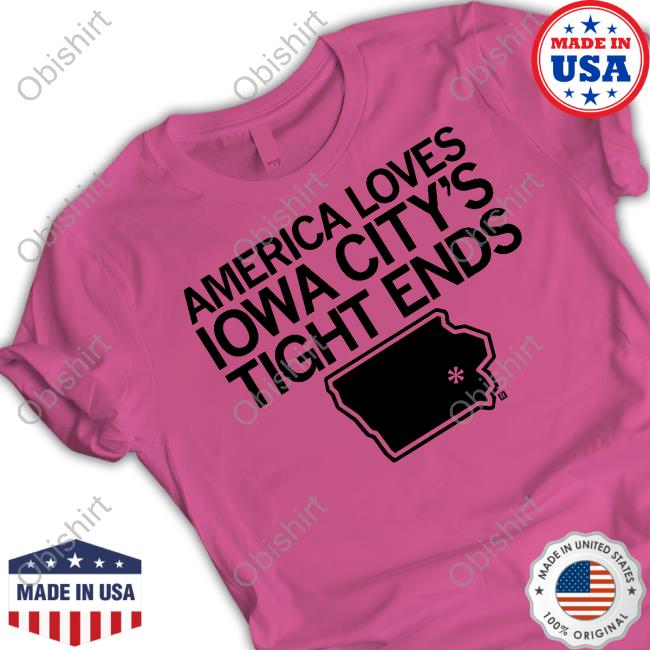 America Loves Iowa City Tight Ends Shirts